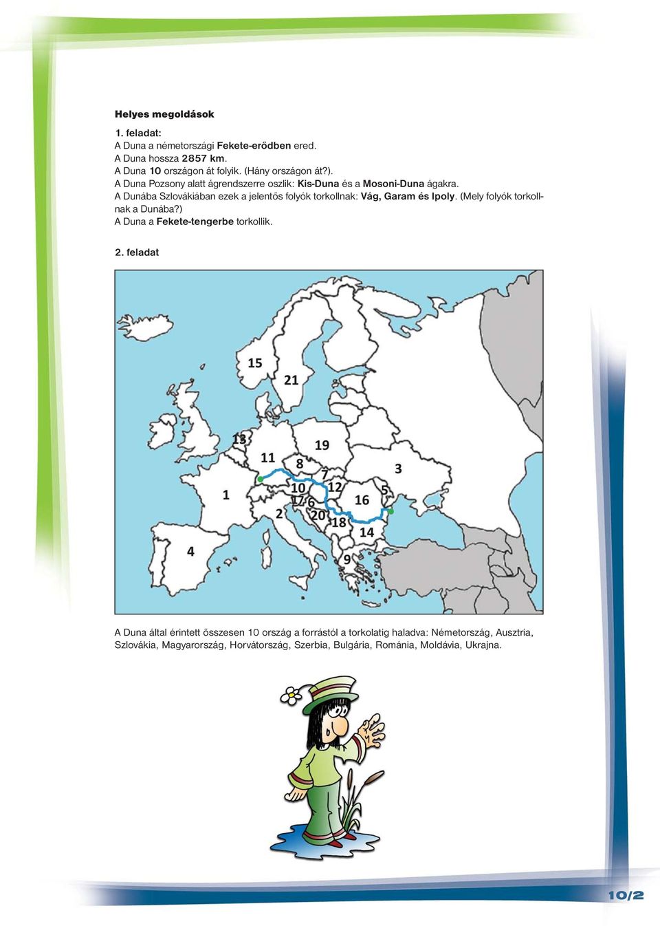 A Dunába Szlovákiában ezek a jelentős folyók torkollnak: Vág, Garam és Ipoly. (Mely folyók torkollnak a Dunába?