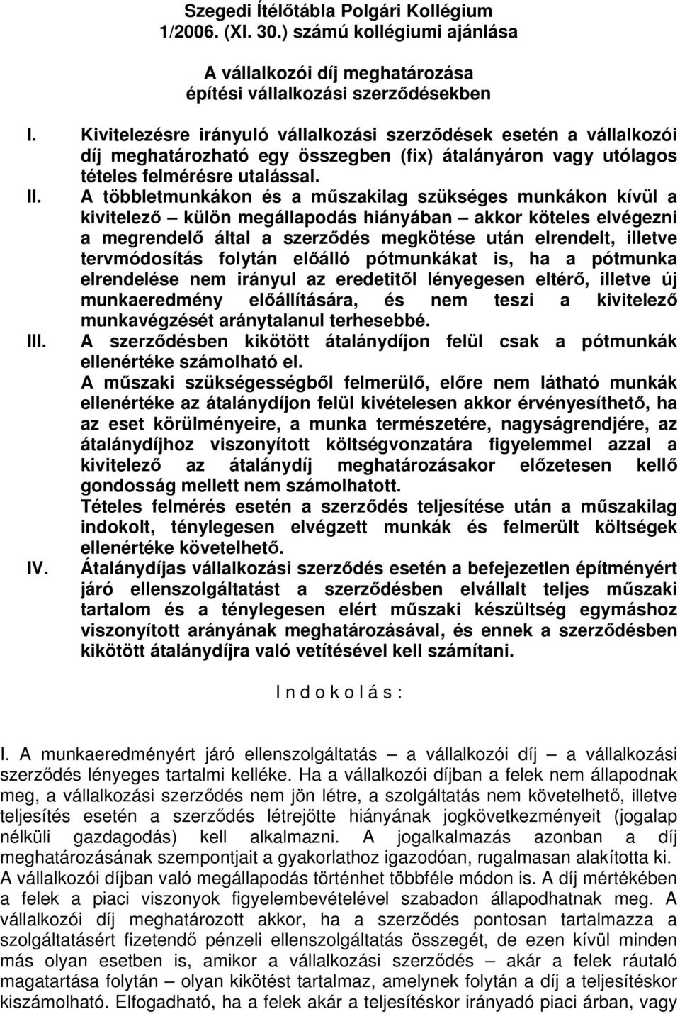 A többletmunkákon és a műszakilag szükséges munkákon kívül a kivitelező külön megállapodás hiányában akkor köteles elvégezni a megrendelő által a szerződés megkötése után elrendelt, illetve