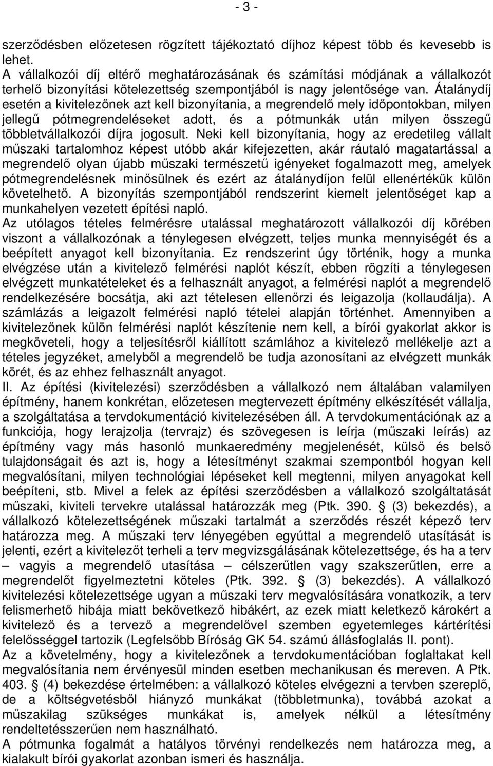 Átalánydíj esetén a kivitelezőnek azt kell bizonyítania, a megrendelő mely időpontokban, milyen jellegű pótmegrendeléseket adott, és a pótmunkák után milyen összegű többletvállalkozói díjra jogosult.