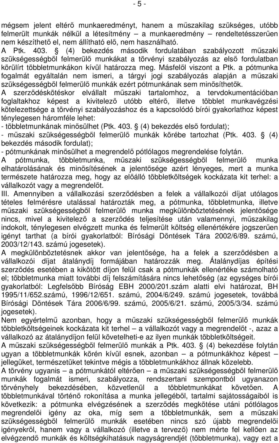 (4) bekezdés második fordulatában szabályozott műszaki szükségességből felmerülő munkákat a törvényi szabályozás az első fordulatban körülírt többletmunkákon kívül határozza meg.