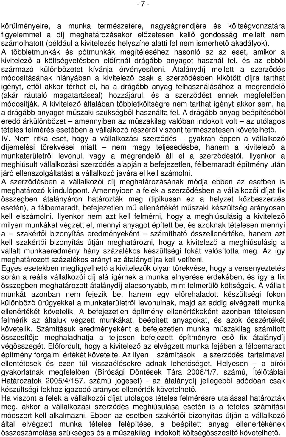 A többletmunkák és pótmunkák megítéléséhez hasonló az az eset, amikor a kivitelező a költségvetésben előírtnál drágább anyagot használ fel, és az ebből származó különbözetet kívánja érvényesíteni.