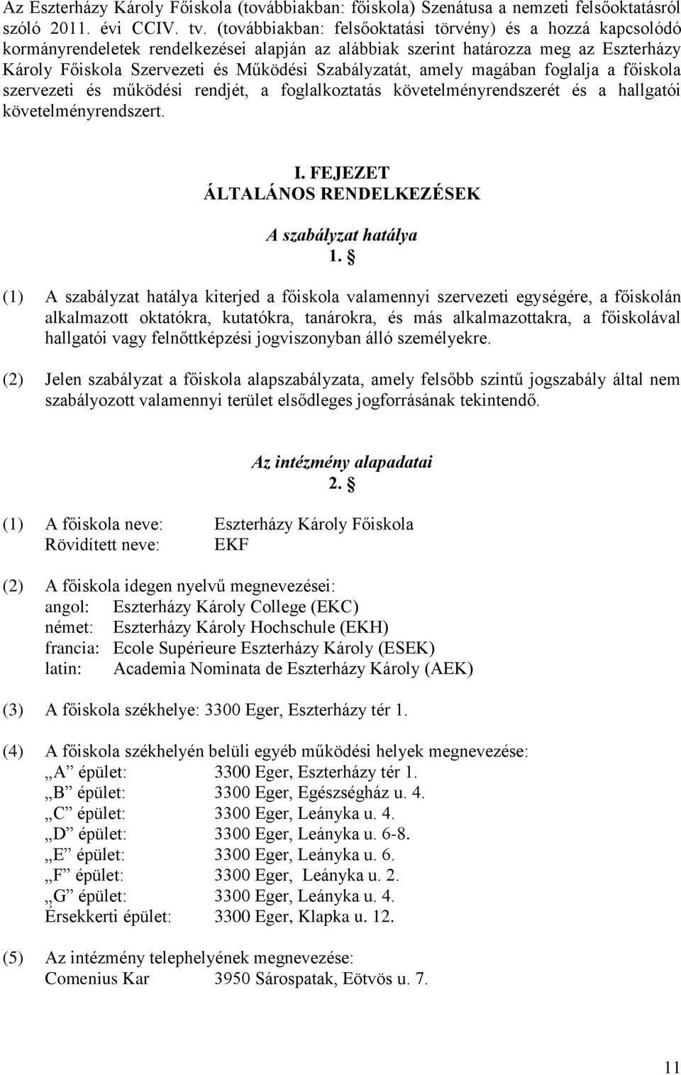 Szabályzatát, amely magában foglalja a főiskola szervezeti és működési rendjét, a foglalkoztatás követelményrendszerét és a hallgatói követelményrendszert. I.