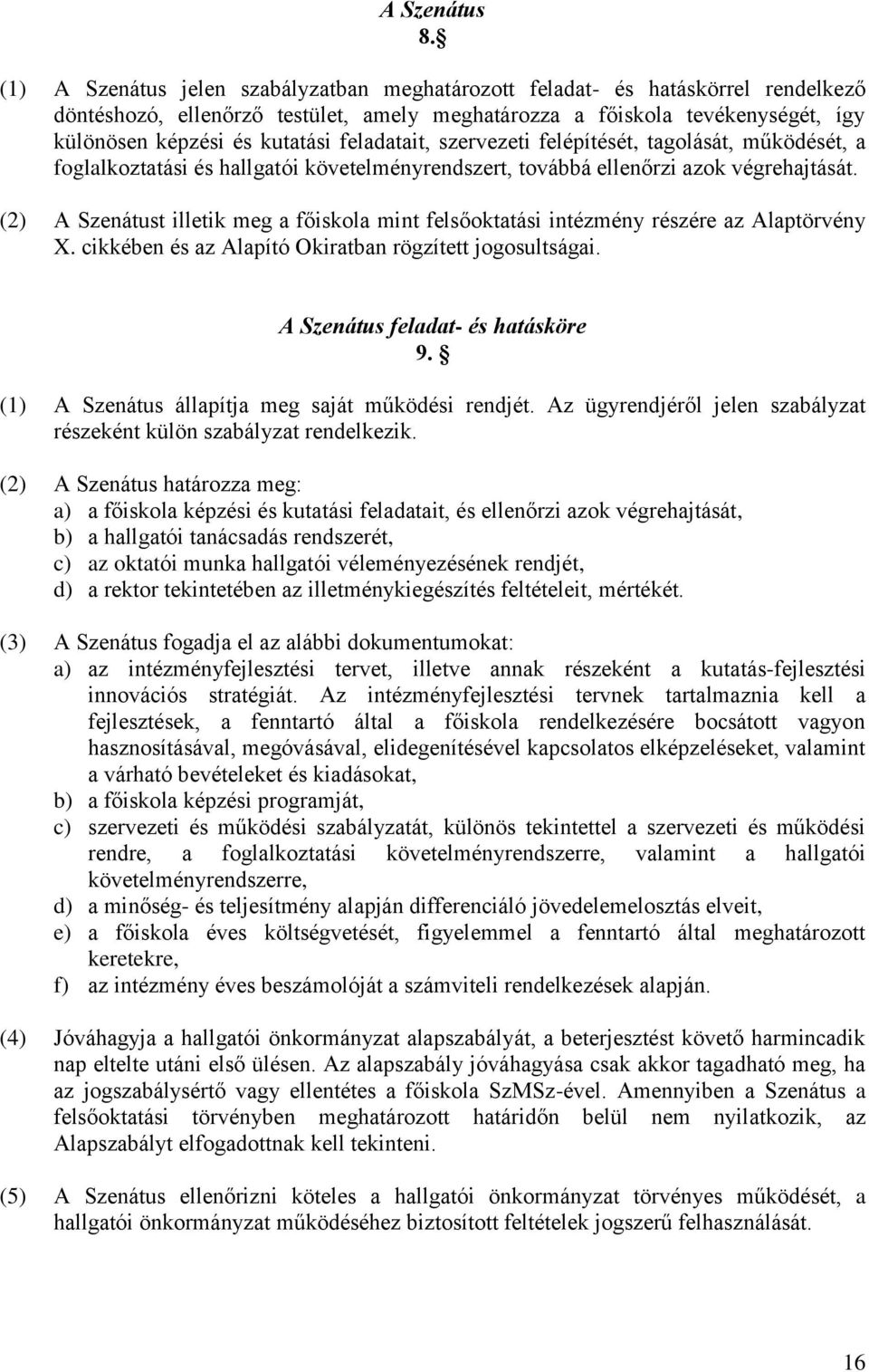 feladatait, szervezeti felépítését, tagolását, működését, a foglalkoztatási és hallgatói követelményrendszert, továbbá ellenőrzi azok végrehajtását.