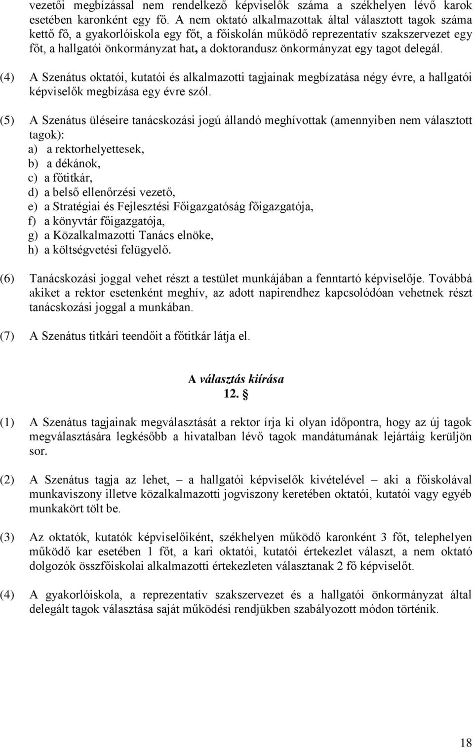 önkormányzat egy tagot delegál. (4) A Szenátus oktatói, kutatói és alkalmazotti tagjainak megbízatása négy évre, a hallgatói képviselők megbízása egy évre szól.