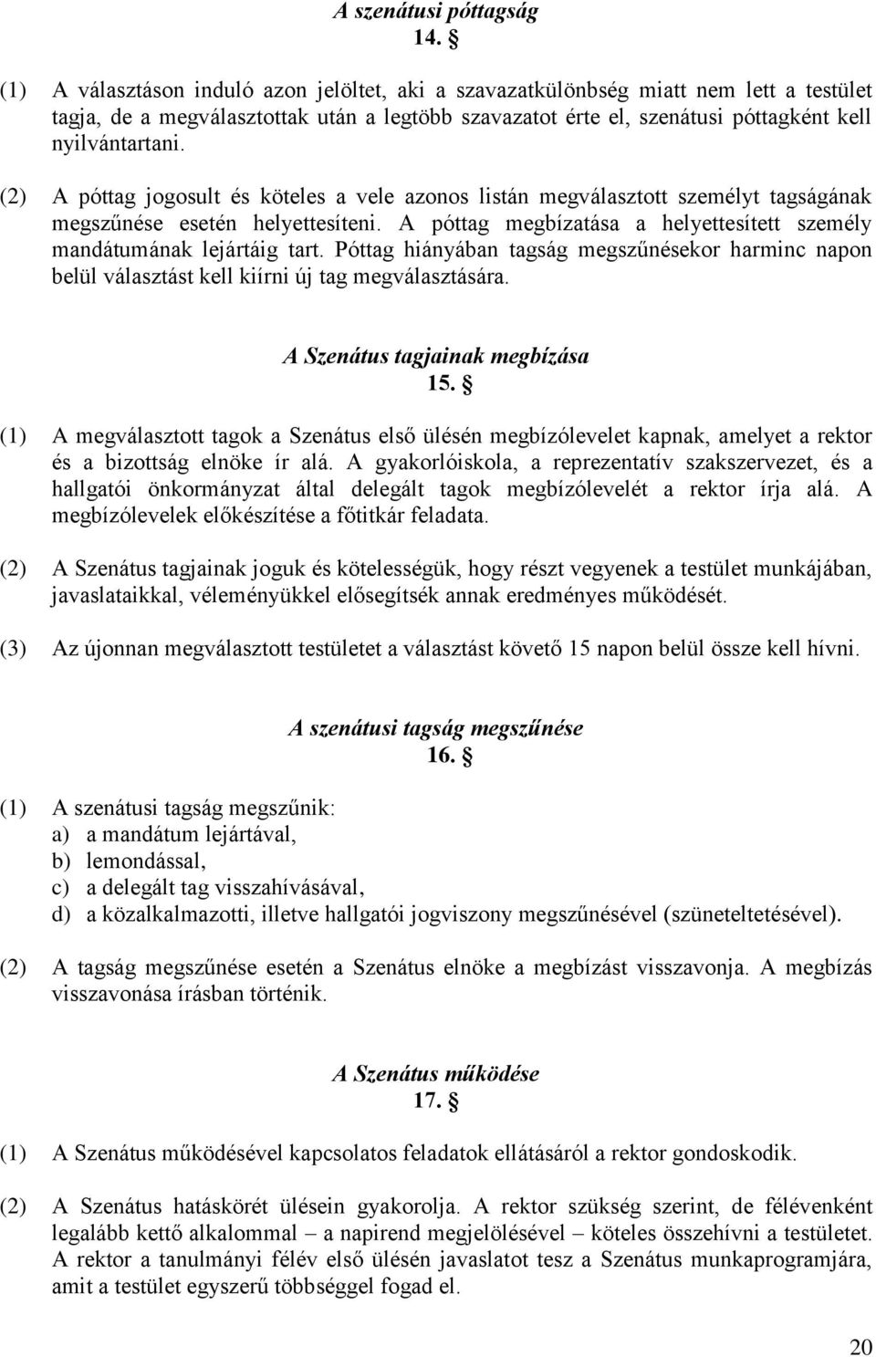 (2) A póttag jogosult és köteles a vele azonos listán megválasztott személyt tagságának megszűnése esetén helyettesíteni. A póttag megbízatása a helyettesített személy mandátumának lejártáig tart.