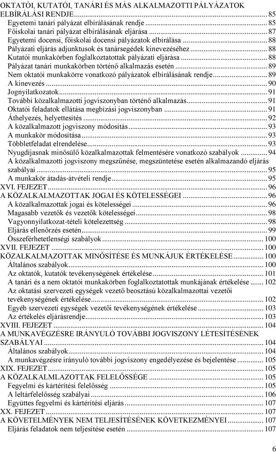 .. 88 Pályázat tanári munkakörben történő alkalmazás esetén... 89 Nem oktatói munkakörre vonatkozó pályázatok elbírálásának rendje... 89 A kinevezés... 90 Jognyilatkozatok.