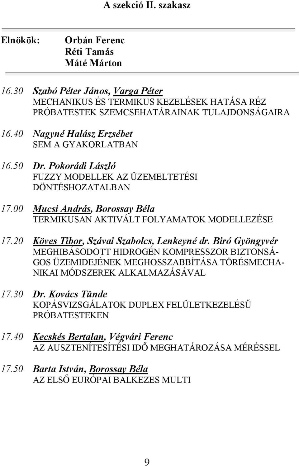 20 Köves Tibor, Szávai Szabolcs, Lenkeyné dr. Biró Gyöngyvér MEGHIBÁSODOTT HIDROGÉN KOMPRESSZOR BIZTONSÁ- GOS ÜZEMIDEJÉNEK MEGHOSSZABBÍTÁSA TÖRÉSMECHA- NIKAI MÓDSZEREK ALKALMAZÁSÁVAL 17.30 Dr.