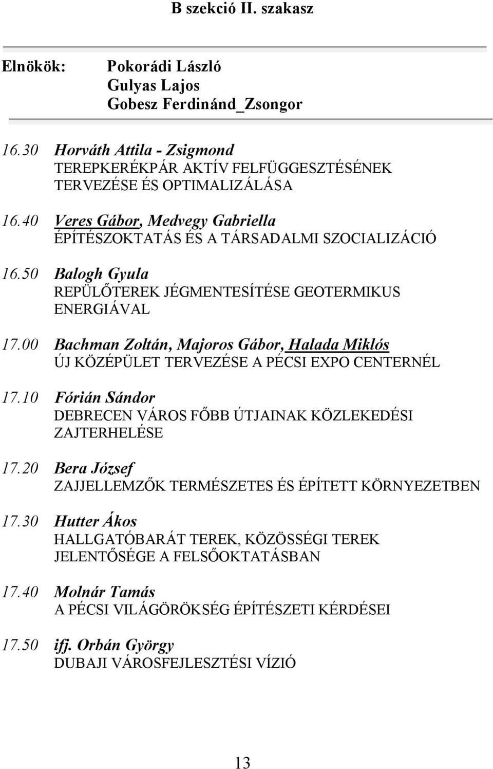 00 Bachman Zoltán, Majoros Gábor, Halada Miklós ÚJ KÖZÉPÜLET TERVEZÉSE A PÉCSI EXPO CENTERNÉL 17.10 Fórián Sándor DEBRECEN VÁROS FŐBB ÚTJAINAK KÖZLEKEDÉSI ZAJTERHELÉSE 17.