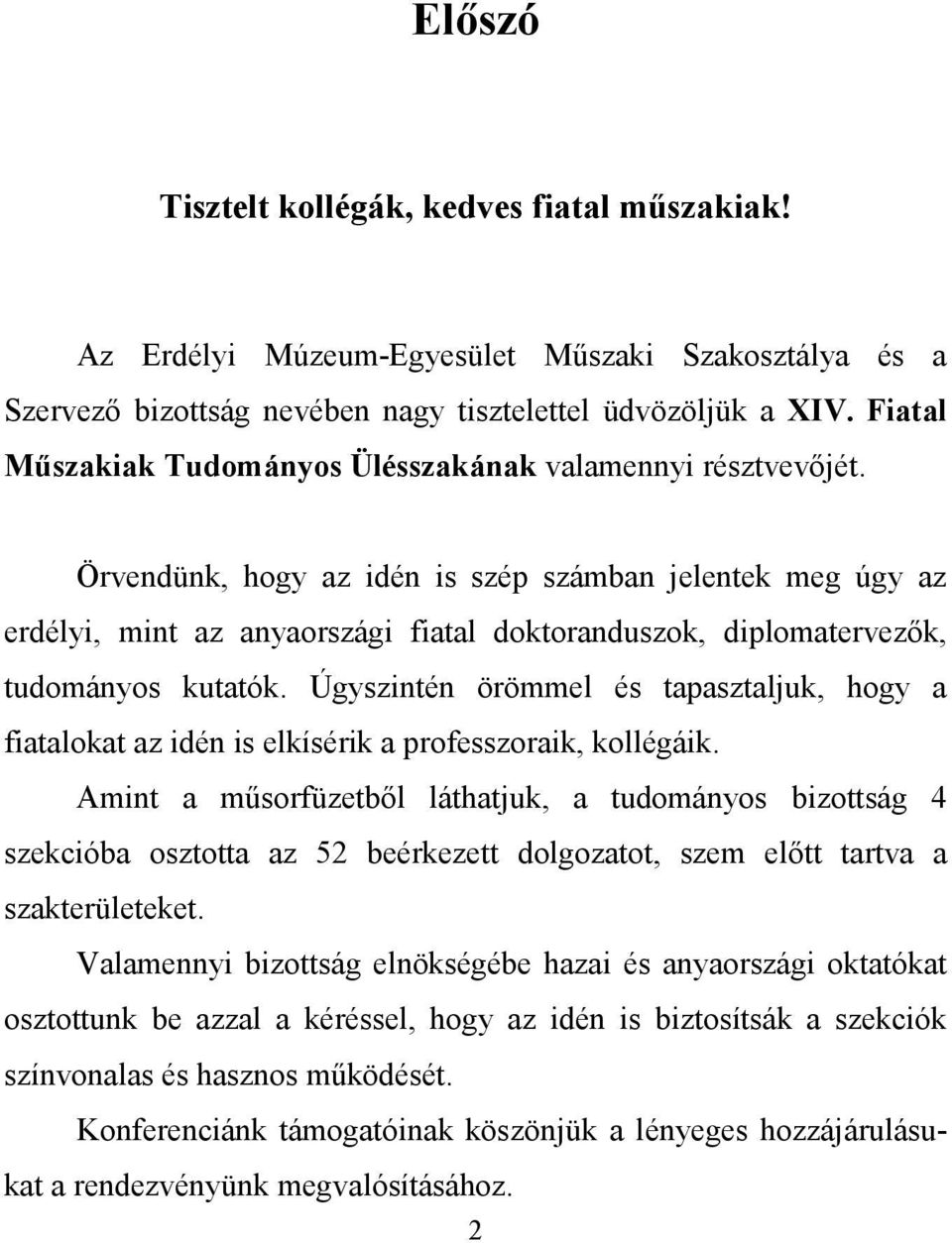 Örvendünk, hogy az idén is szép számban jelentek meg úgy az erdélyi, mint az anyaországi fiatal doktoranduszok, diplomatervezők, tudományos kutatók.