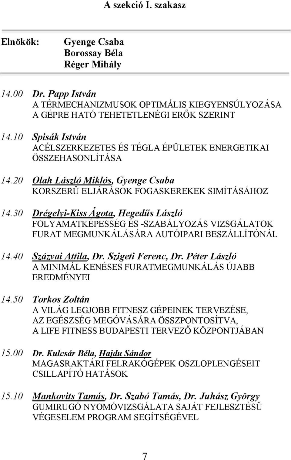 30 Drégelyi-Kiss Ágota, Hegedűs László FOLYAMATKÉPESSÉG ÉS -SZABÁLYOZÁS VIZSGÁLATOK FURAT MEGMUNKÁLÁSÁRA AUTÓIPARI BESZÁLLÍTÓNÁL 14.40 Százvai Attila, Dr. Szigeti Ferenc, Dr.