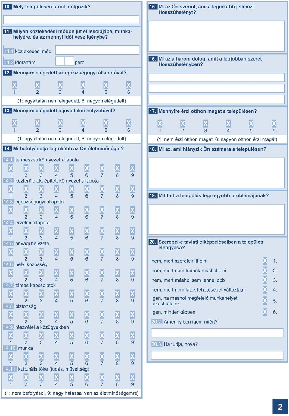 Mennyire elégedett a jövedelmi helyzetével? (1: egyáltalán nem elégedett, 6: nagyon elégedett) 14. Mi befolyásolja leginkább az Ön életminőségét? 14.1. természeti környezet állapota X X X 7 8 9 14.2.