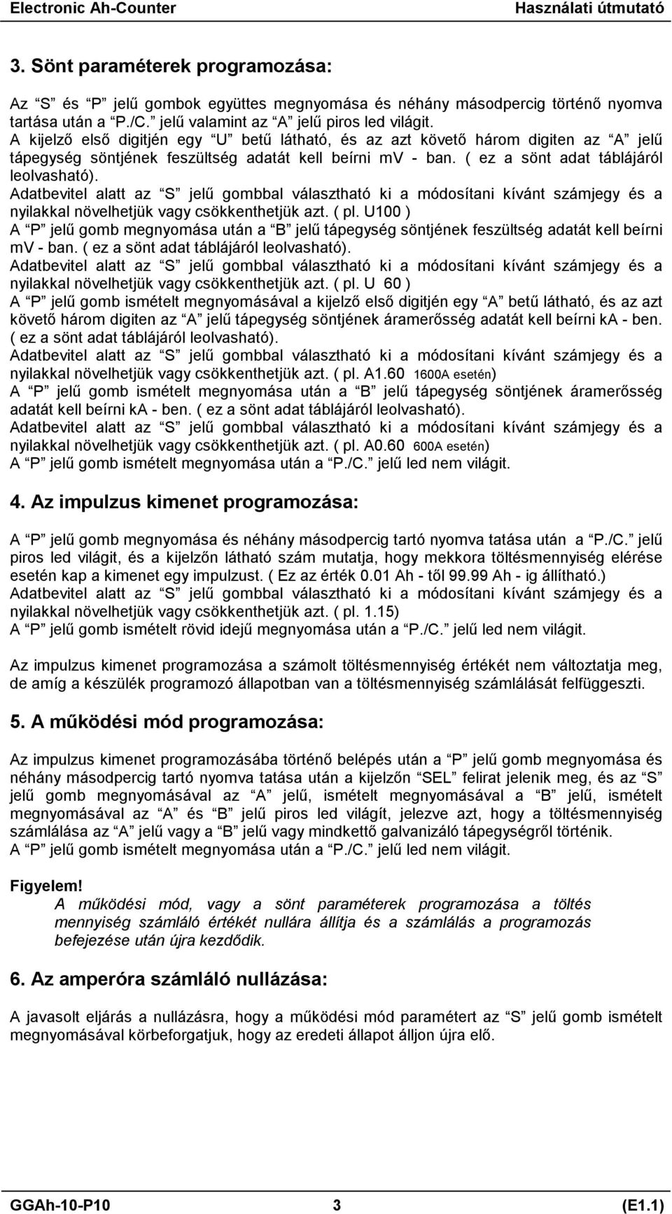 nyilakkal növelhetjük vagy csökkenthetjük azt. ( pl. U100 ) A P jelő gomb megnyomása után a B jelő tápegység söntjének feszültség adatát kell beírni mv - ban. ( ez a sönt adat táblájáról leolvasható).