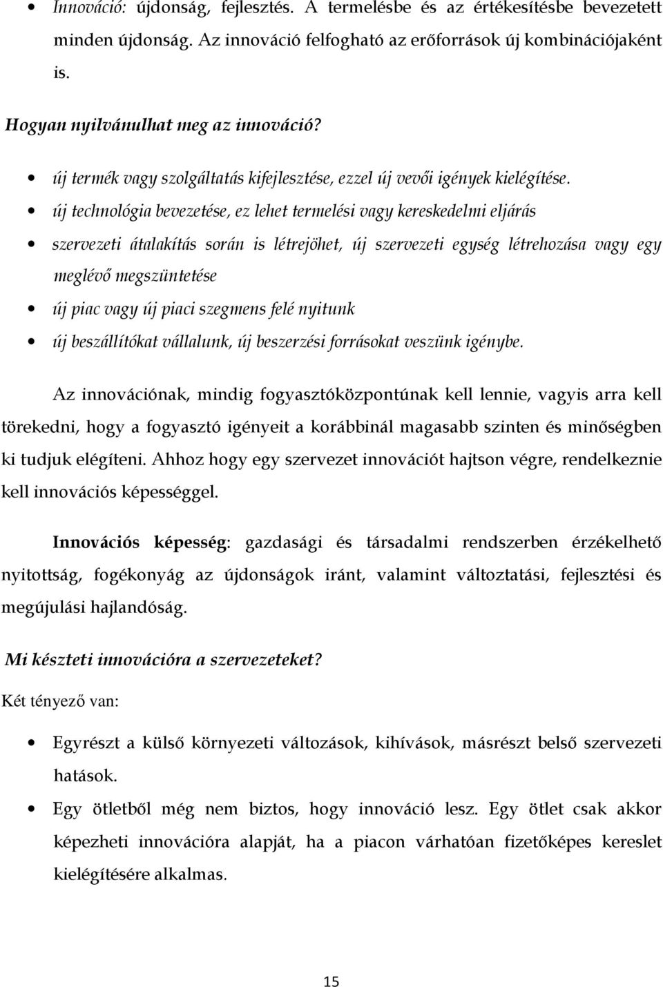 új technológia bevezetése, ez lehet termelési vagy kereskedelmi eljárás szervezeti átalakítás során is létrejöhet, új szervezeti egység létrehozása vagy egy meglévı megszüntetése új piac vagy új