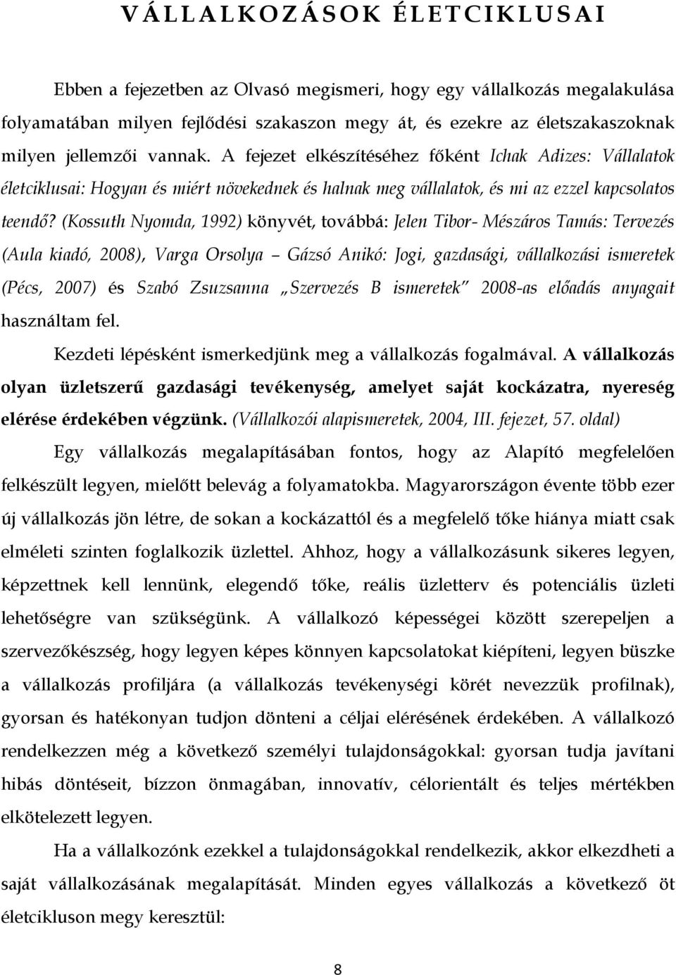 (Kossuth Nyomda, 1992) könyvét, továbbá: Jelen Tibor- Mészáros Tamás: Tervezés (Aula kiadó, 2008), Varga Orsolya Gázsó Anikó: Jogi, gazdasági, vállalkozási ismeretek (Pécs, 2007) és Szabó Zsuzsanna