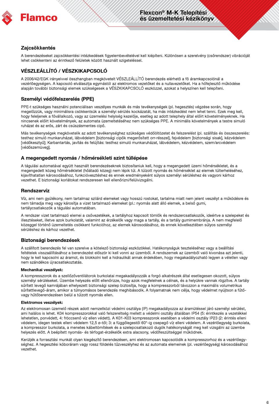 VÉSZLEÁLLÍTÓ / VÉSZKIKAPCSOLÓ A 2006/42/EGK irányelvvel összhangban megkövetelt VÉSZLEÁLLÍTÓ berendezés elérhetõ a fõ áramkapcsolónál a vezérlõegységen.