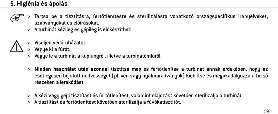 > Minden használat után azonnal tisztítsa meg és fertőtlenítse a turbinát annak érdekében, hogy az esetlegesen bejutott nedvességet (pl.