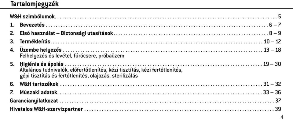 Üzembe helyezés................................................................................ 13 18 Felhelyezés és levétel, fúrócsere, próbaüzem 5. Higiénia és ápolás.