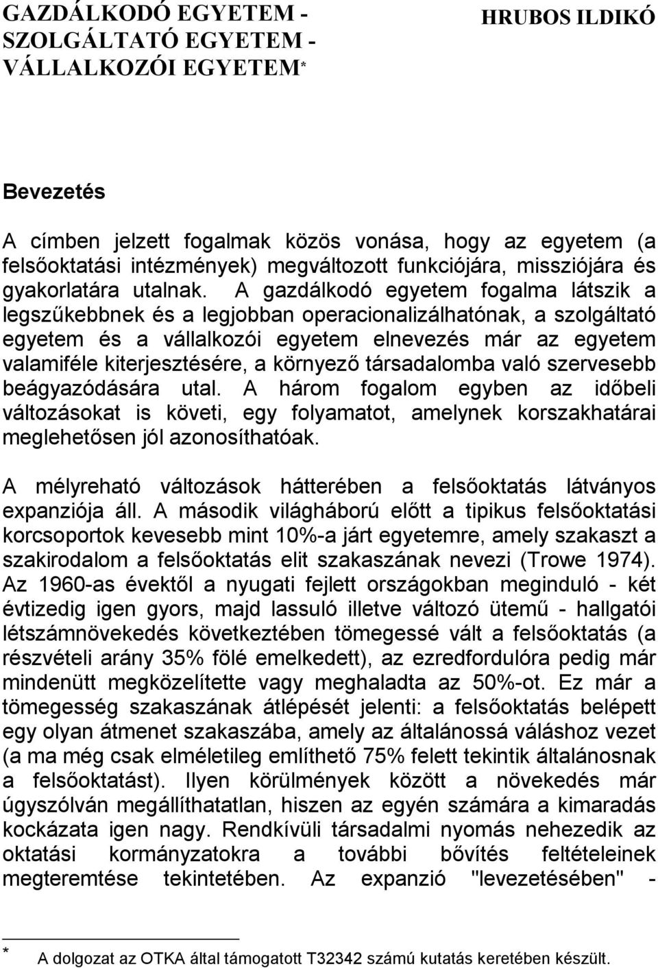 A gazdálkodó egyetem fogalma látszik a legszűkebbnek és a legjobban operacionalizálhatónak, a szolgáltató egyetem és a vállalkozói egyetem elnevezés már az egyetem valamiféle kiterjesztésére, a