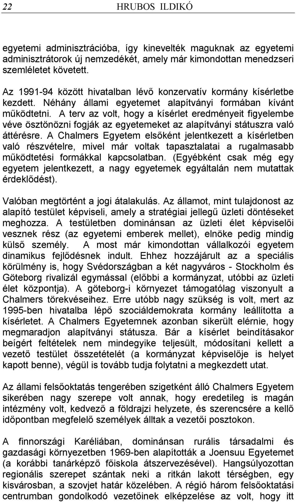 A terv az volt, hogy a kísérlet eredményeit figyelembe véve ösztönözni fogják az egyetemeket az alapítványi státuszra való áttérésre.