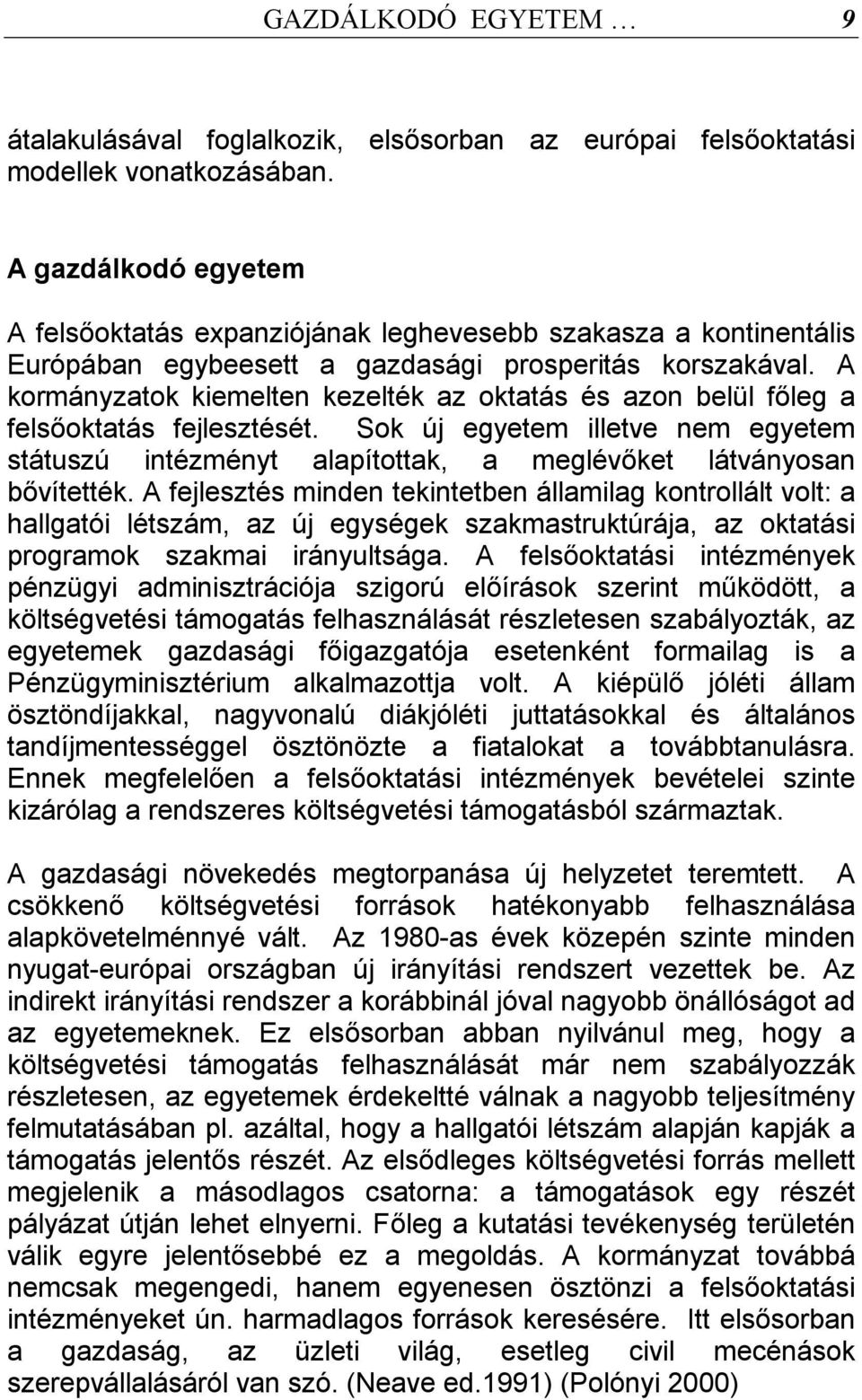 A kormányzatok kiemelten kezelték az oktatás és azon belül főleg a felsőoktatás fejlesztését. Sok új egyetem illetve nem egyetem státuszú intézményt alapítottak, a meglévőket látványosan bővítették.