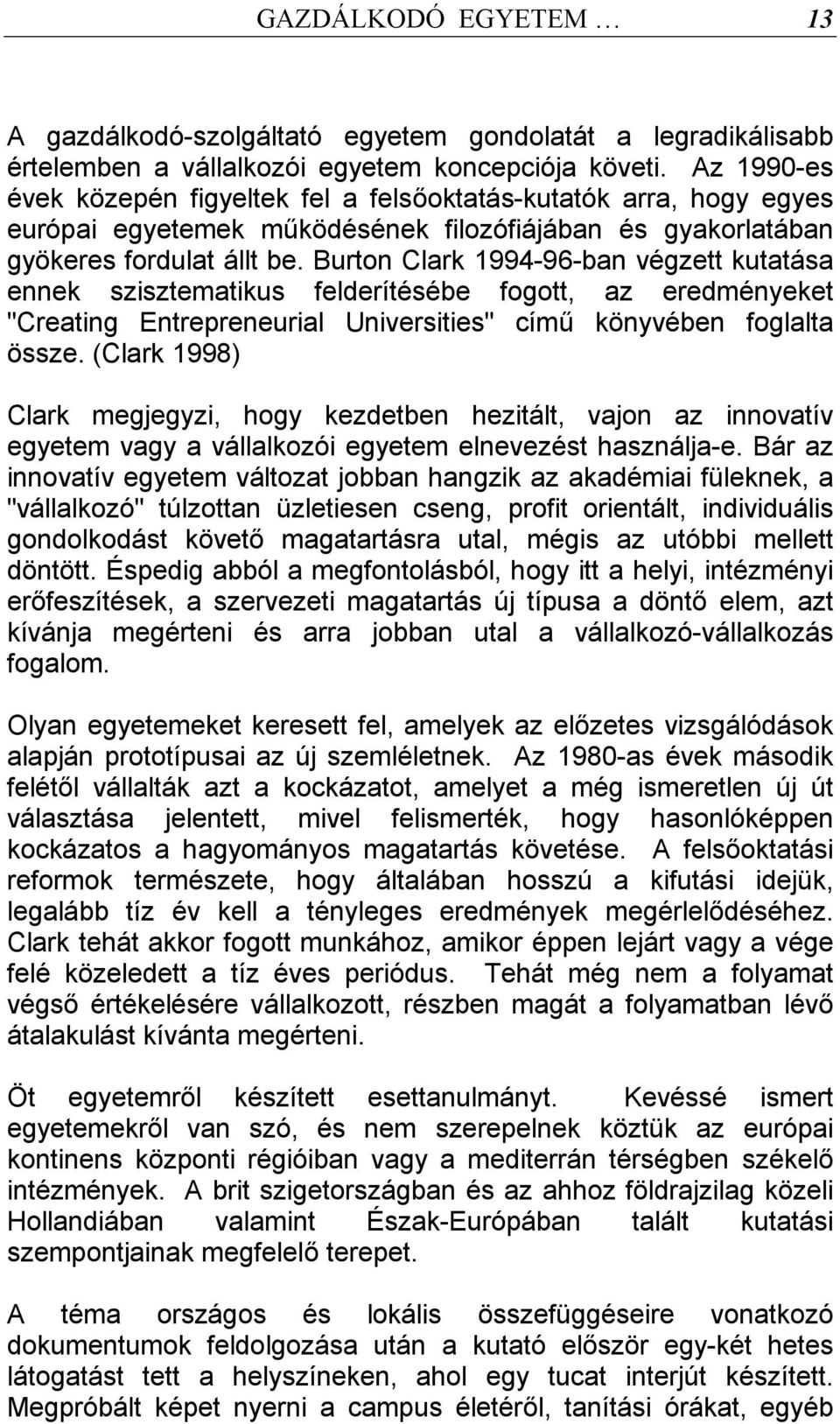 Burton Clark 1994-96-ban végzett kutatása ennek szisztematikus felderítésébe fogott, az eredményeket "Creating Entrepreneurial Universities" című könyvében foglalta össze.