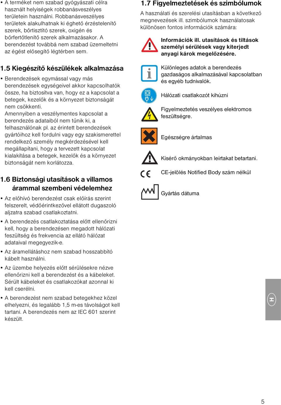 A berendezést továbbá nem szabad üzemeltetni az égést elősegítő légtérben sem. 1.