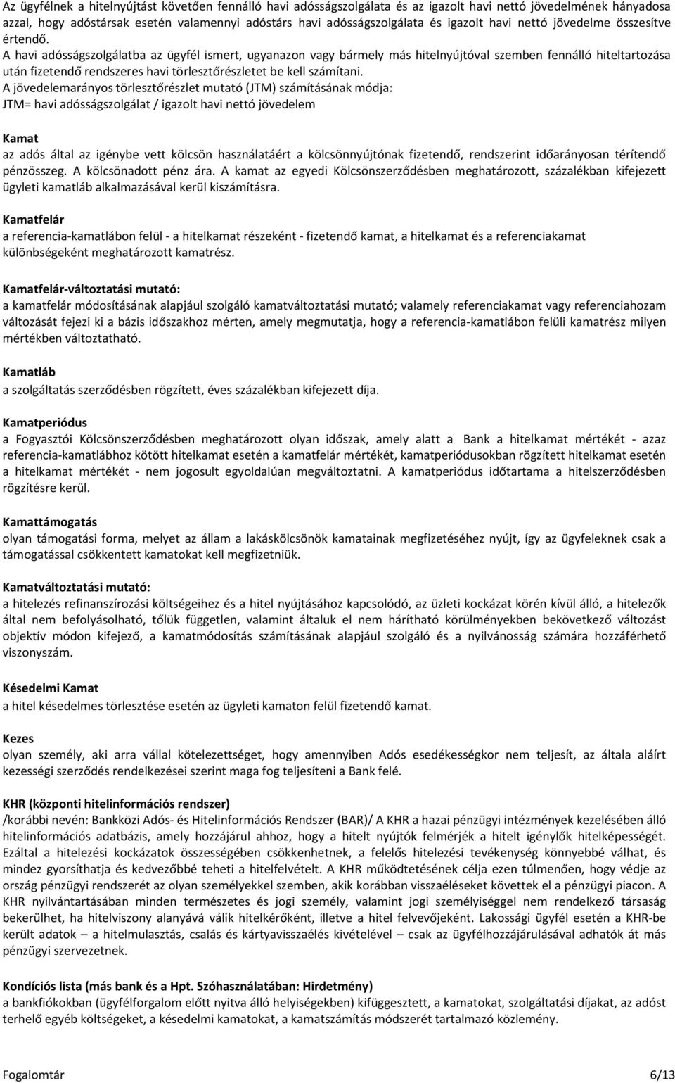 A havi adósságszolgálatba az ügyfél ismert, ugyanazon vagy bármely más hitelnyújtóval szemben fennálló hiteltartozása után fizetendő rendszeres havi törlesztőrészletet be kell számítani.