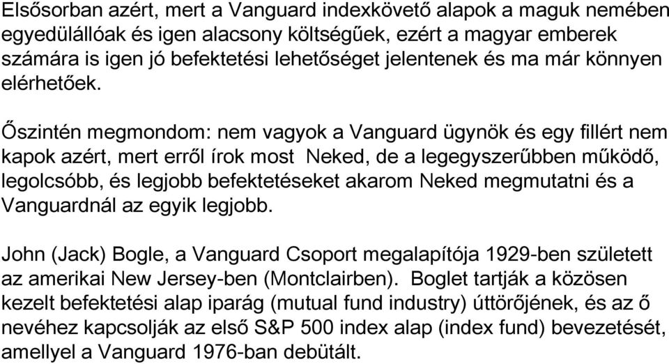 Őszintén megmondom: nem vagyok a Vanguard ügynök és egy fillért nem kapok azért, mert erről írok most Neked, de a legegyszerűbben működő, legolcsóbb, és legjobb befektetéseket akarom Neked