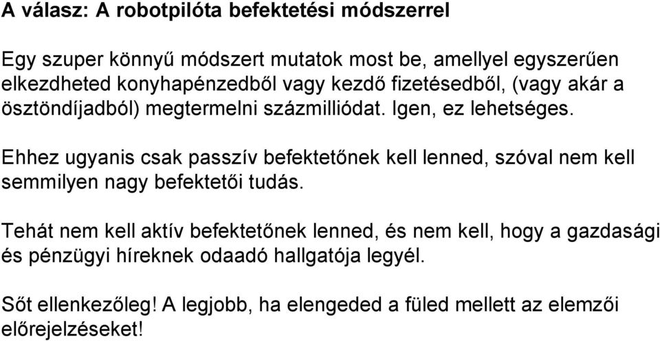 Ehhez ugyanis csak passzív befektetőnek kell lenned, szóval nem kell semmilyen nagy befektetői tudás.