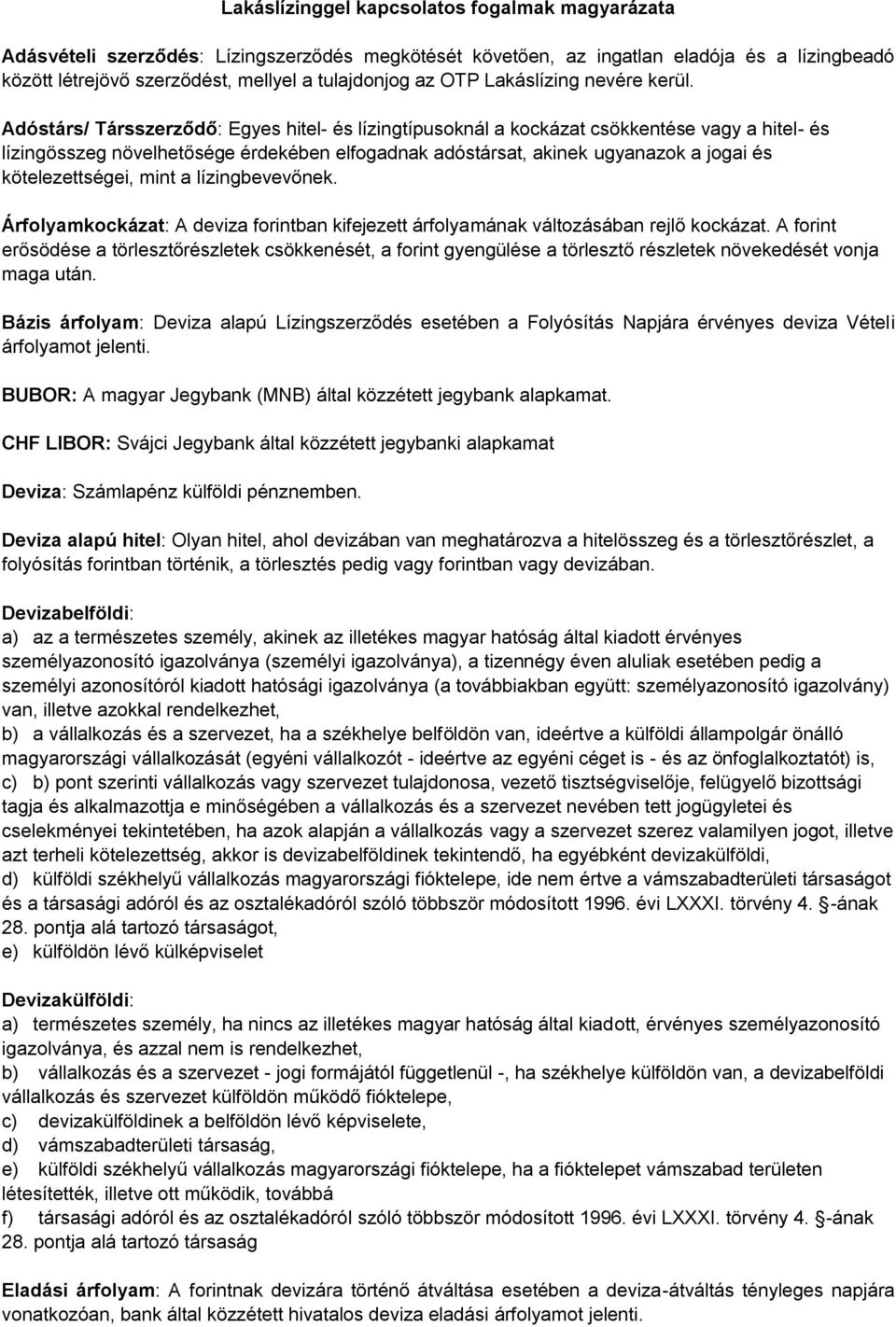 Adóstárs/ Társszerződő: Egyes hitel- és lízingtípusoknál a kockázat csökkentése vagy a hitel- és lízingösszeg növelhetősége érdekében elfogadnak adóstársat, akinek ugyanazok a jogai és