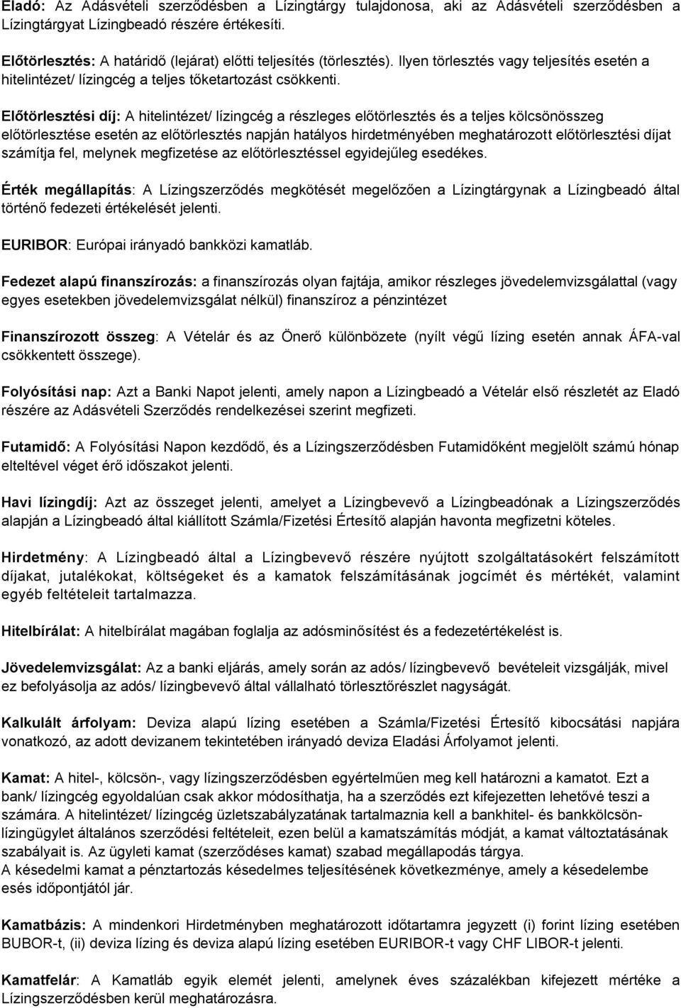 Előtörlesztési díj: A hitelintézet/ lízingcég a részleges előtörlesztés és a teljes kölcsönösszeg előtörlesztése esetén az előtörlesztés napján hatályos hirdetményében meghatározott előtörlesztési