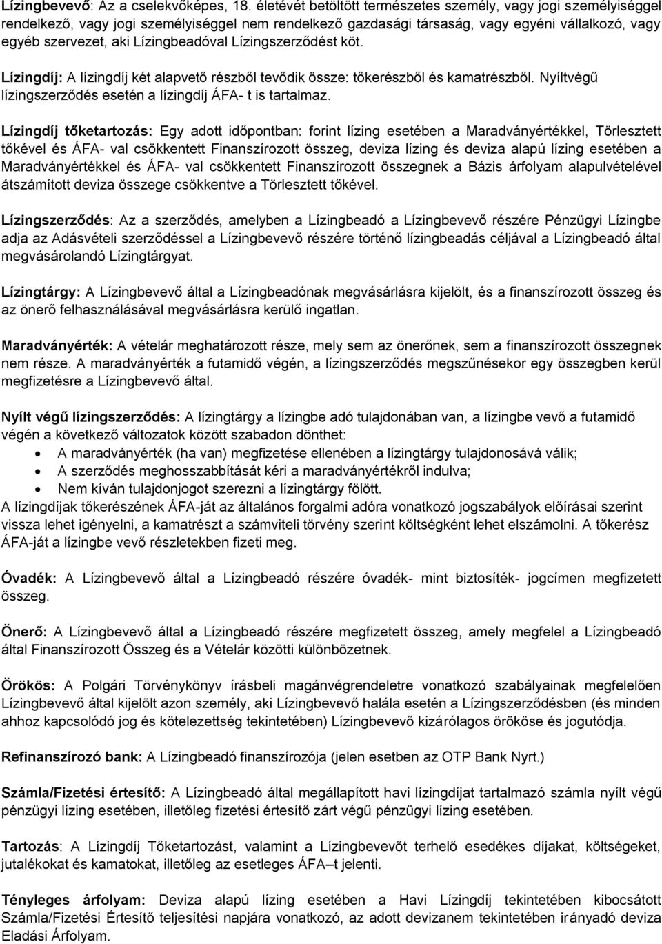 Lízingbeadóval Lízingszerződést köt. Lízingdíj: A lízingdíj két alapvető részből tevődik össze: tőkerészből és kamatrészből. Nyíltvégű lízingszerződés esetén a lízingdíj ÁFA- t is tartalmaz.