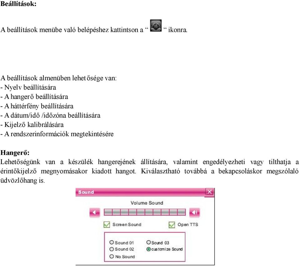 dátum/idő /időzóna beállítására - Kijelző kalibrálására - A rendszerinformációk megtekintésére Hangerő: Lehetőségünk van a