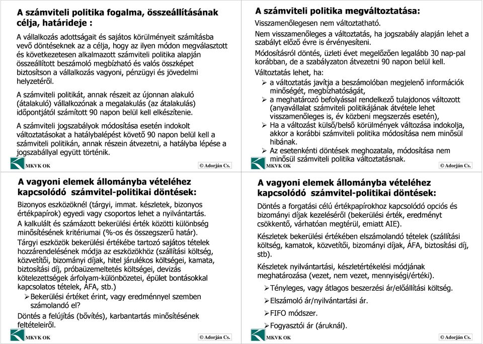 A számviteli politikát, annak részeit az újonnan alakuló (átalakuló) vállalkozónak a megalakulás (az átalakulás) időpontjától számított 90 napon belül kell elkészítenie.