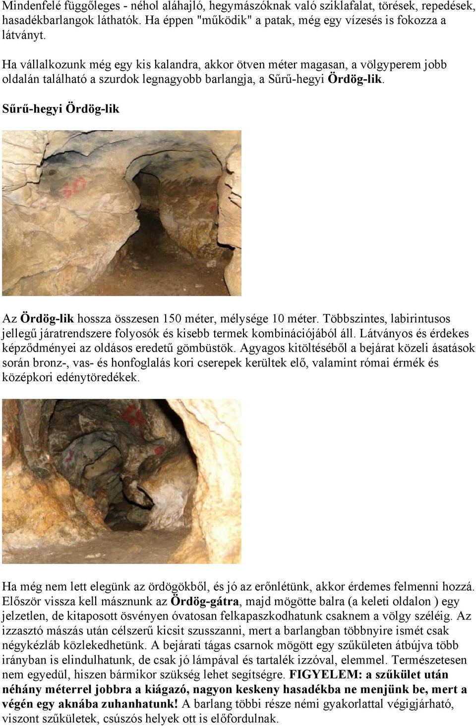 Sűrű-hegyi Ördög-lik Az Ördög-lik hossza összesen 150 méter, mélysége 10 méter. Többszintes, labirintusos jellegű járatrendszere folyosók és kisebb termek kombinációjából áll.