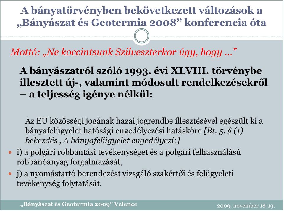 törvénybe illesztett új-, valamint módosult rendelkezésekről a teljesség igénye nélkül: Az EU közösségi jogának hazai jogrendbe illesztésével egészült ki