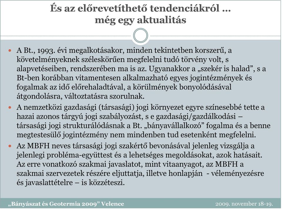 Ugyanakkor a szekér is halad, s a Bt-ben korábban vitamentesen alkalmazható egyes jogintézmények és fogalmak az idő előrehaladtával, a körülmények bonyolódásával átgondolásra, változtatásra szorulnak.