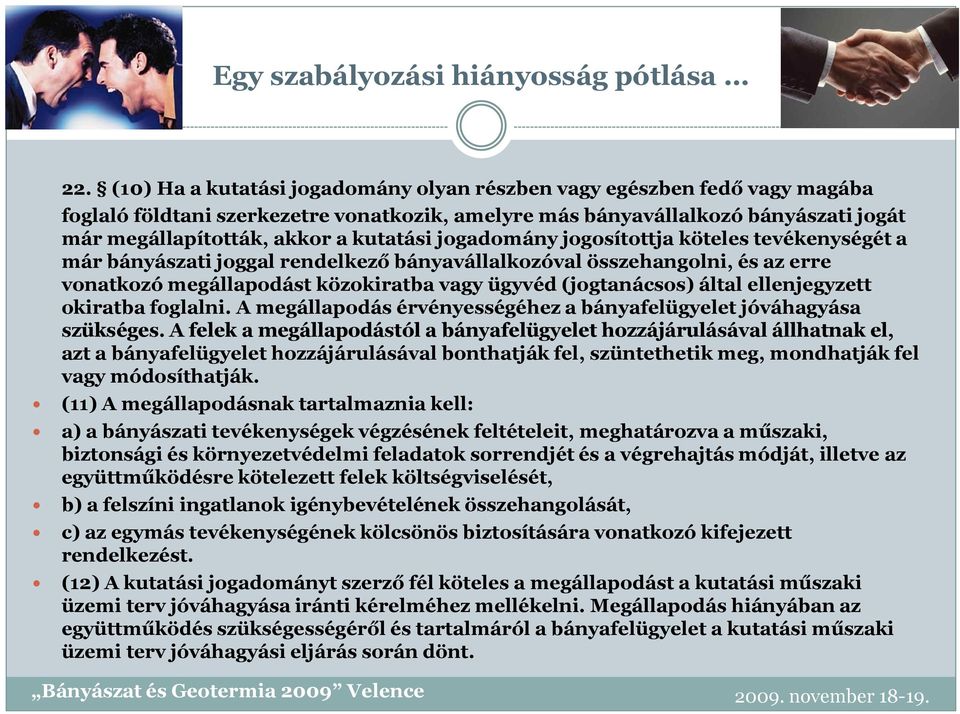 jogadomány jogosítottja köteles tevékenységét a már bányászati joggal rendelkező bányavállalkozóval összehangolni, és az erre vonatkozó megállapodást közokiratba vagy ügyvéd (jogtanácsos) által