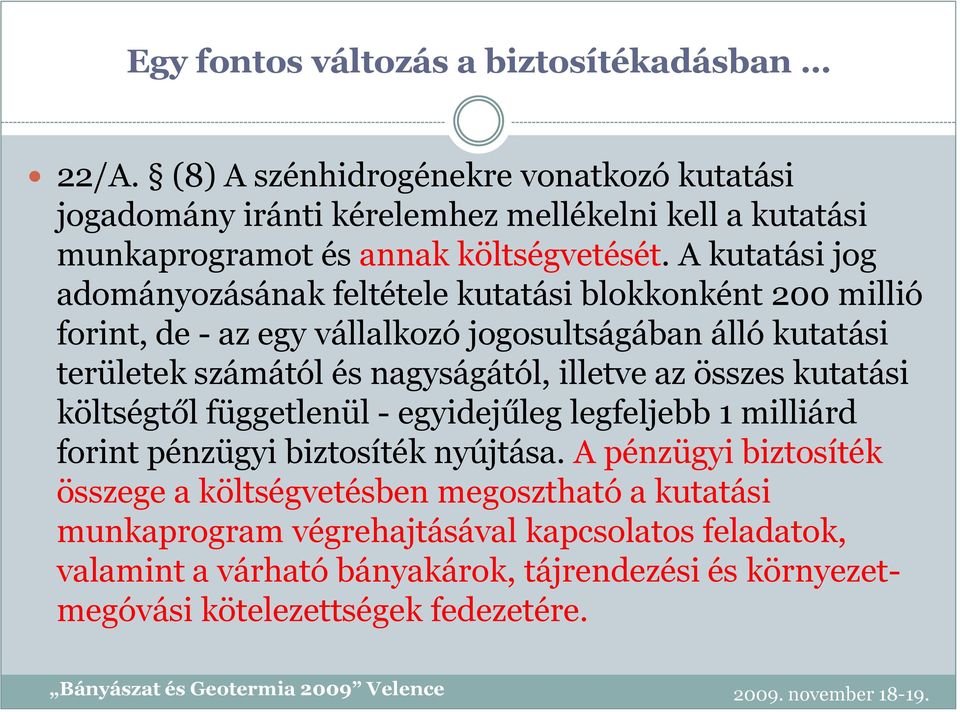 A kutatási jog adományozásának feltétele kutatási blokkonként 200 millió forint, de - az egy vállalkozó jogosultságában álló kutatási területek számától és nagyságától,