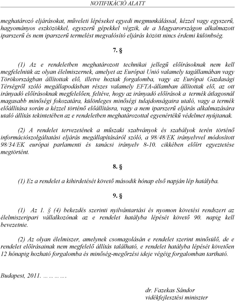 (1) Az e rendeletben meghatározott technikai jellegű előírásoknak nem kell megfelelniük az olyan élelmiszernek, amelyet az Európai Unió valamely tagállamában vagy Törökországban állítottak elő,