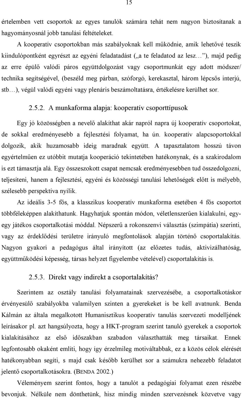 együttdolgozást vagy csoportmunkát egy adott módszer/ technika segítségével, (beszéld meg párban, szóforgó, kerekasztal, három lépcsős interjú, stb ), végül valódi egyéni vagy plenáris