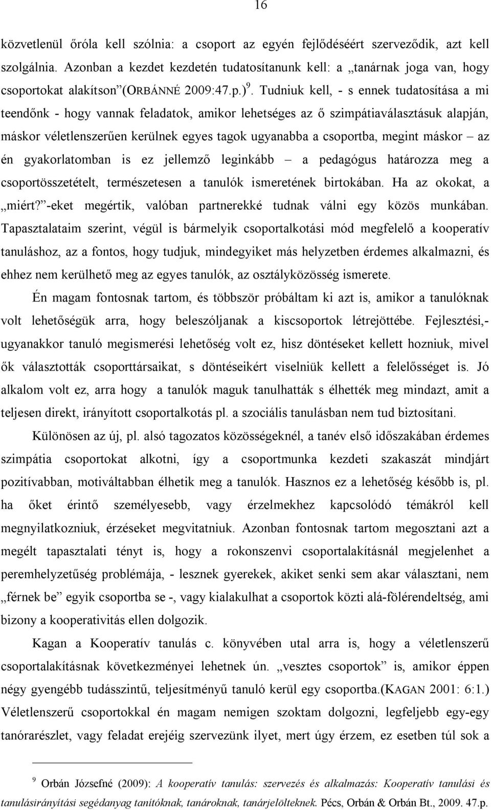 Tudniuk kell, - s ennek tudatosítása a mi teendőnk - hogy vannak feladatok, amikor lehetséges az ő szimpátiaválasztásuk alapján, máskor véletlenszerűen kerülnek egyes tagok ugyanabba a csoportba,