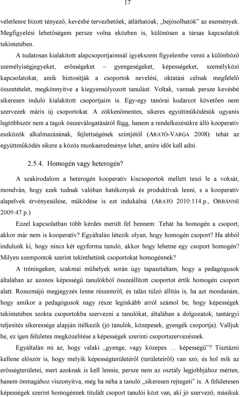 nevelési, oktatási célnak megfelelő összetételét, megkönnyítve a kiegyensúlyozott tanulást. Voltak, vannak persze kevésbé sikeresen induló kialakított csoportjaim is.