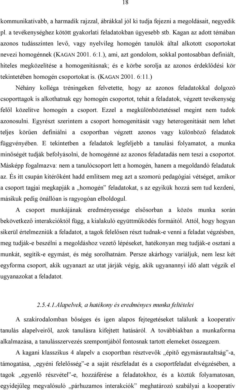 ), ami, azt gondolom, sokkal pontosabban definiált, hiteles megközelítése a homogenitásnak; és e körbe sorolja az azonos érdeklődési kör tekintetében homogén csoportokat is. (KAGAN 2001. 6:11.