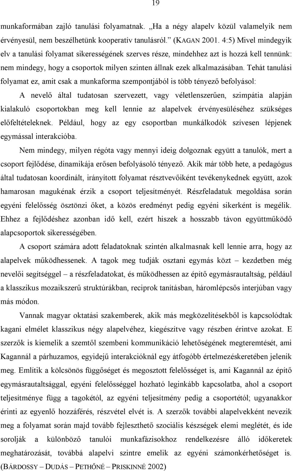 Tehát tanulási folyamat ez, amit csak a munkaforma szempontjából is több tényező befolyásol: A nevelő által tudatosan szervezett, vagy véletlenszerűen, szimpátia alapján kialakuló csoportokban meg