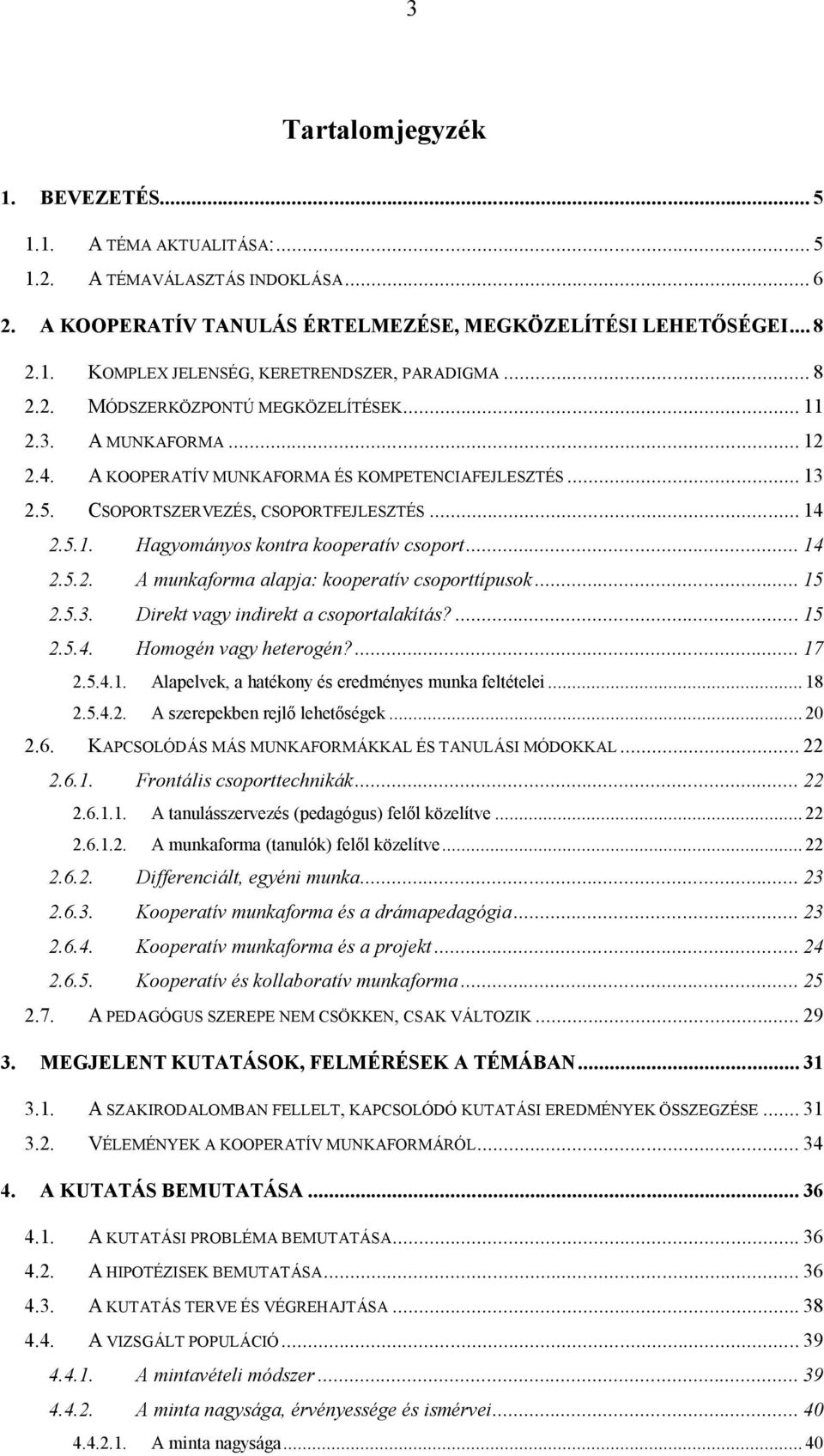 .. 14 2.5.2. A munkaforma alapja: kooperatív csoporttípusok... 15 2.5.3. Direkt vagy indirekt a csoportalakítás?... 15 2.5.4. Homogén vagy heterogén?... 17 2.5.4.1. Alapelvek, a hatékony és eredményes munka feltételei.