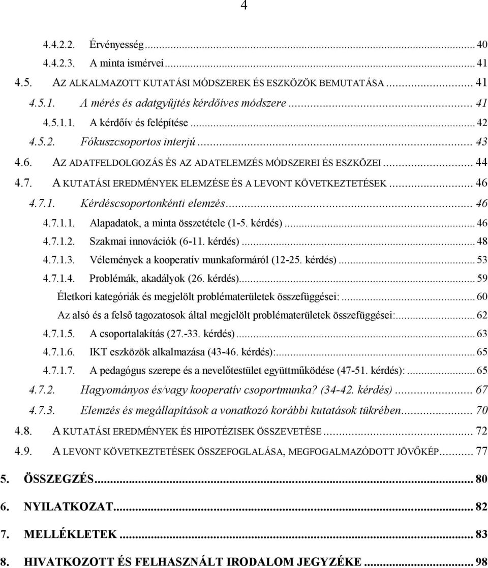 Kérdéscsoportonkénti elemzés... 46 4.7.1.1. Alapadatok, a minta összetétele (1-5. kérdés)... 46 4.7.1.2. Szakmai innovációk (6-11. kérdés)... 48 4.7.1.3. Vélemények a kooperatív munkaformáról (12-25.