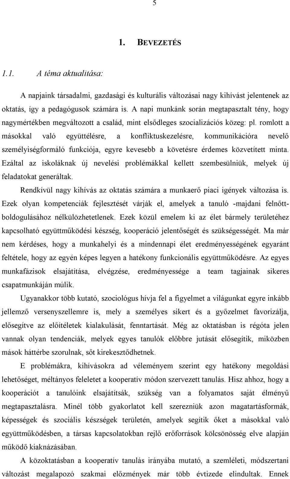 romlott a másokkal való együttélésre, a konfliktuskezelésre, kommunikációra nevelő személyiségformáló funkciója, egyre kevesebb a követésre érdemes közvetített minta.