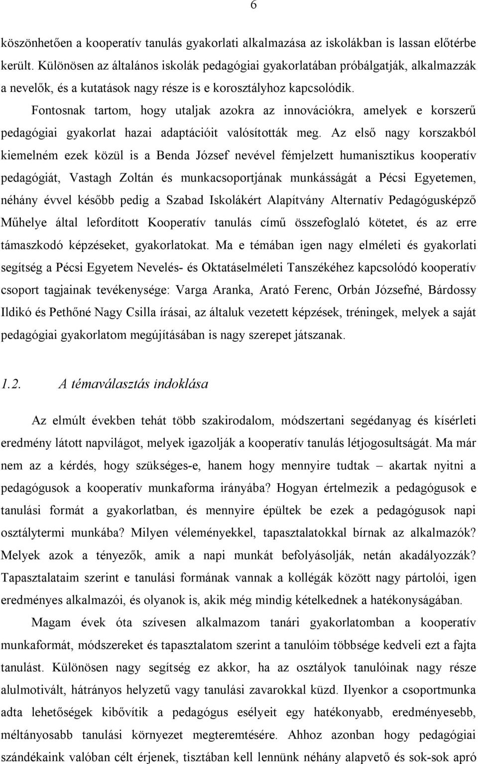 Fontosnak tartom, hogy utaljak azokra az innovációkra, amelyek e korszerű pedagógiai gyakorlat hazai adaptációit valósították meg.