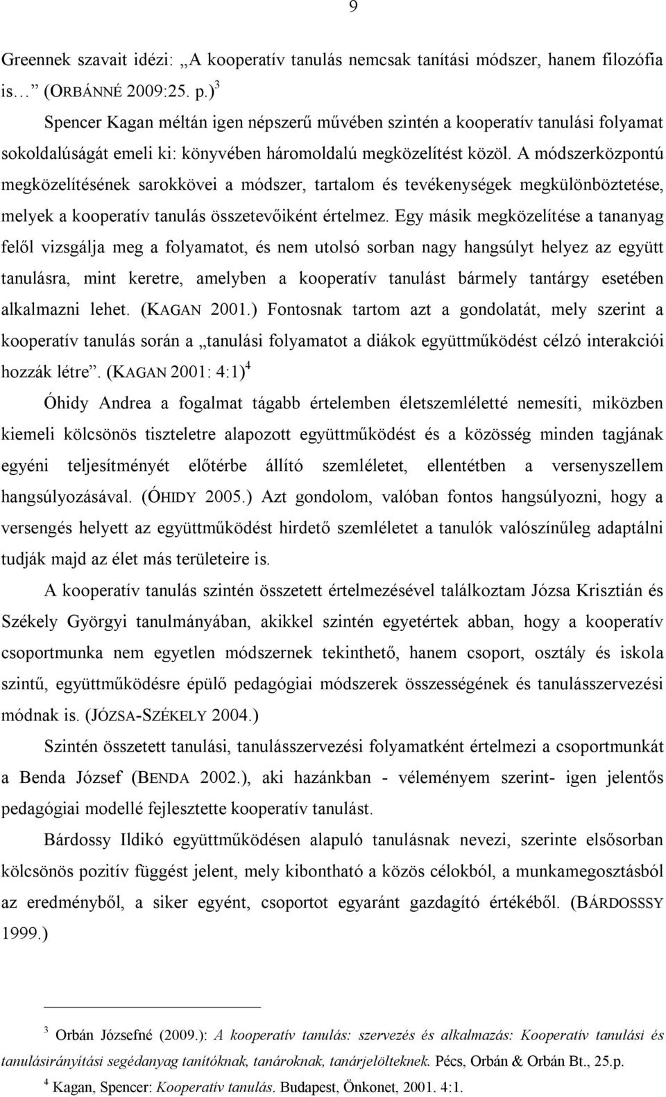 A módszerközpontú megközelítésének sarokkövei a módszer, tartalom és tevékenységek megkülönböztetése, melyek a kooperatív tanulás összetevőiként értelmez.